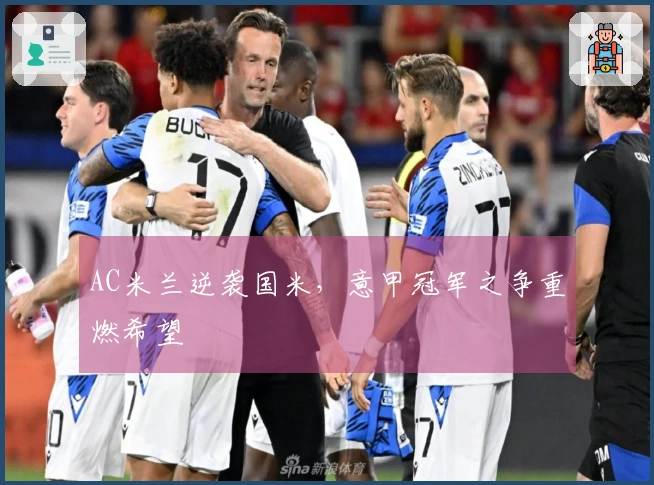 AC米兰逆袭国米，意甲冠军之争重燃希望