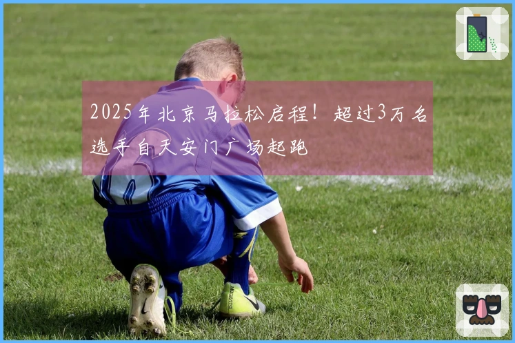 2025年北京马拉松启程！超过3万名选手自天安门广场起跑