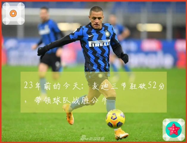 23年前的今天：麦迪三节狂砍52分，带领球队战胜公牛