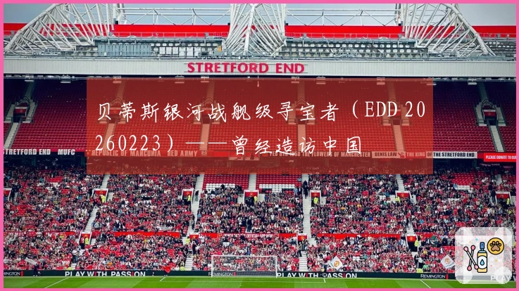 贝蒂斯银河战舰级寻宝者（EDD 20260223）——曾经造访中国