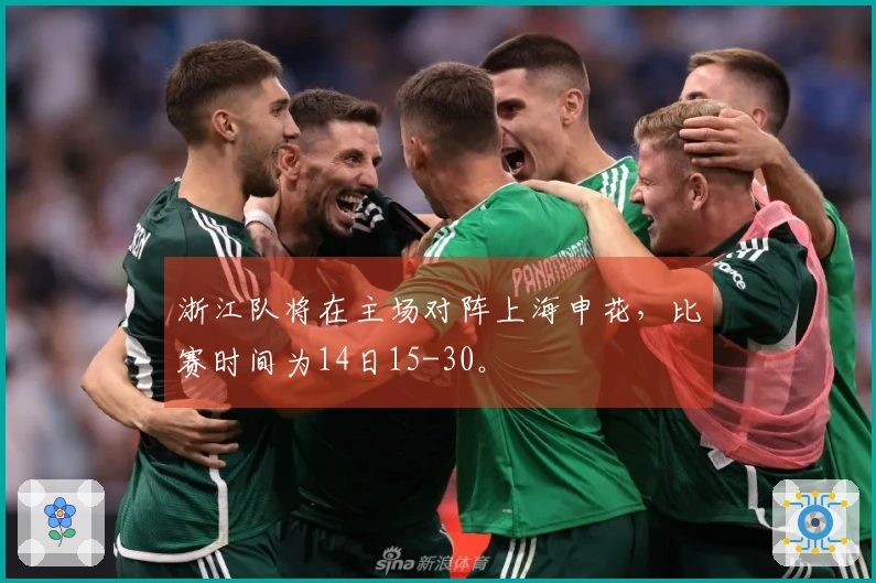 浙江队将在主场对阵上海申花，比赛时间为14日15-30。