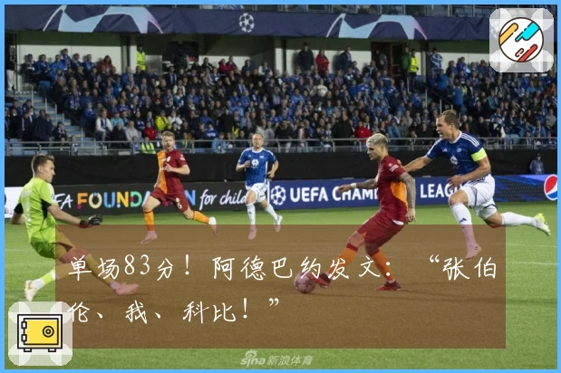 单场83分！阿德巴约发文：“张伯伦、我、科比！”
