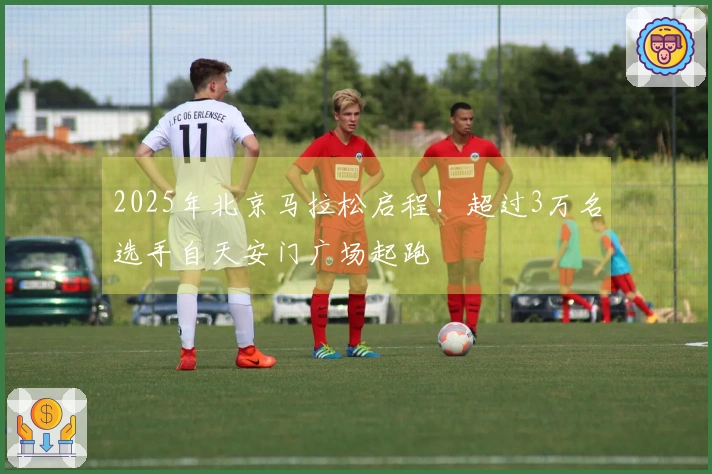 2025年北京马拉松启程！超过3万名选手自天安门广场起跑